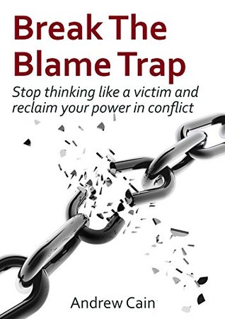 Break the Blame Trap: Stop feeling stuck and reclaim your power in conflict (Kindle Edition)