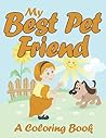 My Best Pet Friend (A Coloring Book) (Best Pet Coloring and Art Book Series)