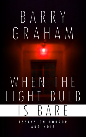When the Light-Bulb Is Bare: Essays on Horror and Noir (Kindle Edition)