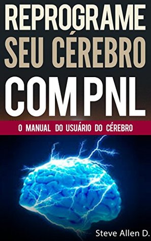 PNL - Reprograme seu cérebro com PNL - Programação Neurolinguística - O manual do usuário de seu Cérebro: Manual com padrões e técnicas de PNL para alcançar ... e crescimento pessoal (Portuguese Edition)