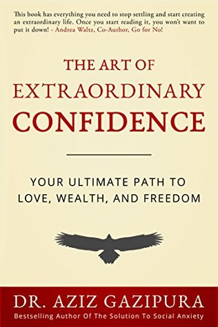 The Art of Extraordinary Confidence: Your Ultimate Path To Love, Wealth, and Freedom (Kindle Edition)