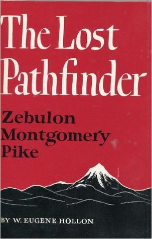 The lost pathfinder, Zebulon Montgomery Pike (American exploration and travel)
