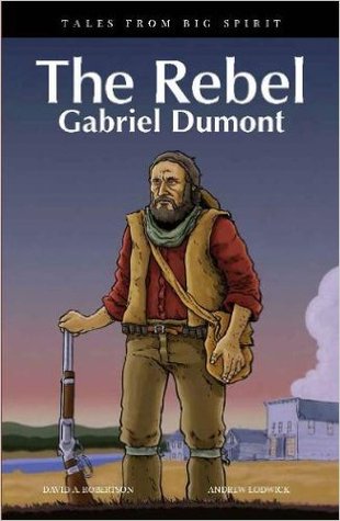 The Rebel: Gabriel Dumont  (Tales from Big Spirit)