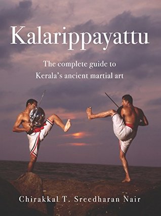 Kalarippayattu: The Complete Guide to Kerala's Ancient Martial Art (Paperback)