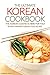 The Ultimate Korean Cookbook - The Korean Cuisine is Here for You!: 50 Most Amazing Korean Food Recipes