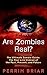Are Zombies Real?: The Ultimate Zombie Guide: The Real Life Zombies of the Past, Present, and Future
