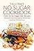 The Ultimate No Sugar Cookbook - Over 25 No Sugar Diet Recipes: The Only No Sugar Recipe Book You Will Ever Need