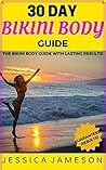 30 Day Bikini Body Guide for Women: Your beach body plan to create your dream body with lasting results!