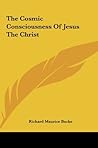 The Cosmic Consciousness Of Jesus The Christ The Cosmic Consciousness Of Jesus The Christ