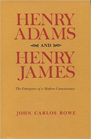 Henry Adams and Henry James: The Emergence of a Modern Consciousness