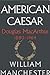 American Caesar by William Manchester