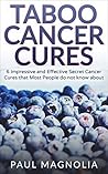 Cancer: Taboo Cancer Cures 6 Impressive and Secret Cancer Cures that Most People do not know about (Cancer, Cancer Cures, Yoga, Cancer Treatments, Cancer Medicine, Cancer Patient Book 1)