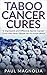 Cancer: Taboo Cancer Cures 6 Impressive and Secret Cancer Cures that Most People do not know about (Cancer, Cancer Cures, Yoga, Cancer Treatments, Cancer Medicine, Cancer Patient Book 1)