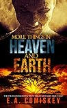 More Things In Heaven And Earth by E.A. Comiskey