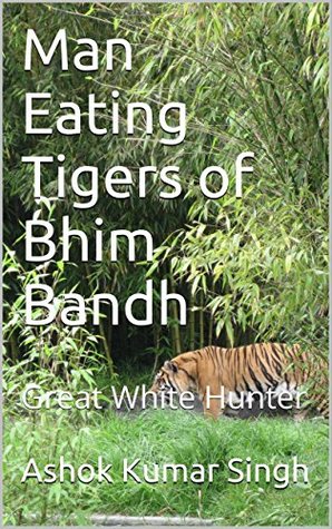 Man Eating Tigers of Bhim Bandh: Great White Hunter (Kindle Edition)