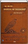 Manual of Taxidermy (illustrated): A Complete Guide in Collecting and Preserving Birds and Mammals Manual of Taxidermy (illustrated): A Complete Guide in Collecting and Preserving Birds and Mammals