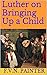 Luther on Bringing Up a Child by F.V.N. Painter