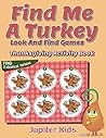 Find Me A Turkey Look And Find Games: Thanksgiving Activity Book (Thanksgiving Activity Book Series)