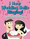I Hear Wedding Bells Ringing!: Wedding Color Books (Wedding Coloring and Art Book Series)