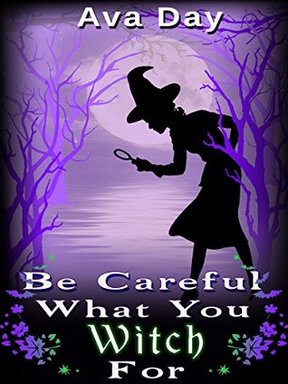 Be Careful What You Witch For (Unexpected Witchcraft, #1)