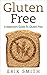 Gluten Free: A beginners guide to Gluten Free