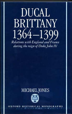 Ducal Brittany 1364-1399: Relations with England and France during the reign of Duke John IV