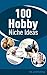 100 Hobby Niche Ideas: A List of 100 Niche Marketing & Selling Concepts (German Edition)