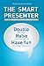 The Smart Presenter: Double your impact, halve your preparation time, and have fun delivering your presentation