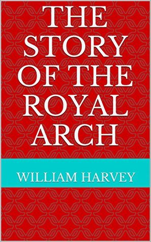 The Story of the Royal Arch (Kindle Edition)