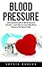 Blood Pressure: The Essential Guide To Blood Pressure Solution - Learn How to Lower High Blood Pressure The Natural Way (High Blood Pressure, Blood Pressure, Hypertension)