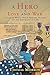 A Hero of Love and War: A Story Of World War Ii Heroism, Bravery, And The Endurance Of Love