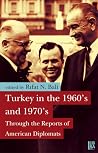Turkey in the 1960's and 1970's Through the Reports of American Diplomats Turkey in the 1960's and 1970's Through the Reports of American Diplomats