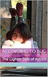 According To Bug: The Lighter Side of Autism According To Bug: The Lighter Side of Autism