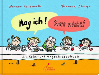 Mag ich! Gar nicht! Ein Reim- und Magenbilderbuch