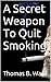 A Secret Weapon To Quit Smo...