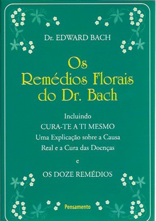 Os Remédios Florais do Dr. Bach - Incluindo o Cura-te a ti mesmo