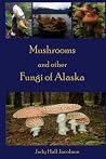 Mushrooms and other Fungi of Alaska (Mushrooms of Alaska) Mushrooms and other Fungi of Alaska (Mushrooms of Alaska)