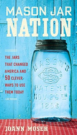 Mason Jar Nation: The Jars That Changed America and 50 Clever Ways to Use Them Today (Kindle Edition)
