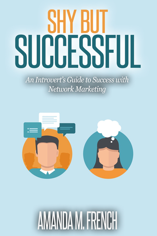 Shy but Successful: An Introvert's Guide to Success with Network Marketing (MLM Success Series Book 3)