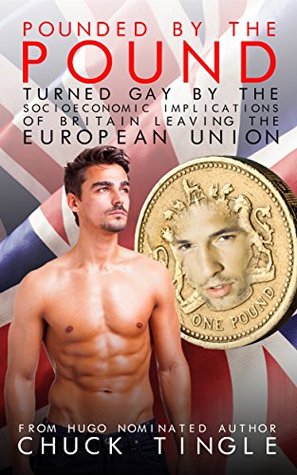 Pounded By The Pound: Turned Gay By The Socioeconomic Implications Of Britain Leaving The European Union (Kindle Edition)