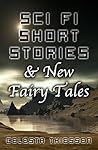 Sci Fi Short Stories & New Fairy Tales by Celesta Thiessen