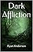 Dark Affliction by Ryan Anderson