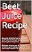 Beet Juice Recipe: Amazing Benefits Plus a Delicious and Powerful Recipe Based On Exciting New Research!