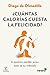 ¿Cuántas calorías cuesta la felicidad?: Si quieres perder peso, este es tu método (Spanish Edition)
