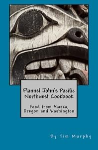 Flannel John's Pacific Northwest Cookbook