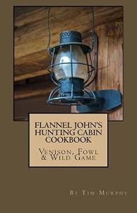 Flannel John's Hunting Cabin Cookbook