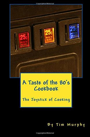 A Taste of the 80's Cookbook: The Joystick of Cooking (Pop Culture Cookbooks)