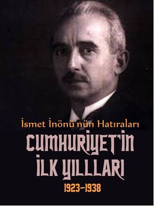 İsmet İnönü'nün Hatıraları Cumhuriyetin İlk Yılları (1923 - 1938)