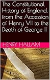 Book cover for The Constitutional History of England, from the Accession of Henry VII to the Death of George II