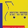 Arquitectura y modernidad en Chile 1925 - 1965. Una realidad ... by Humberto Eliash